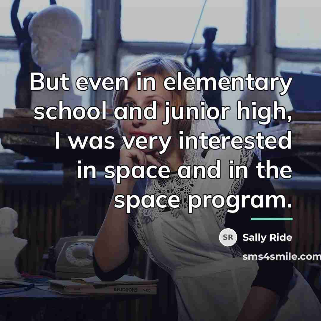 “But even in elementary school and junior high, I was…” quote by Sally Ride