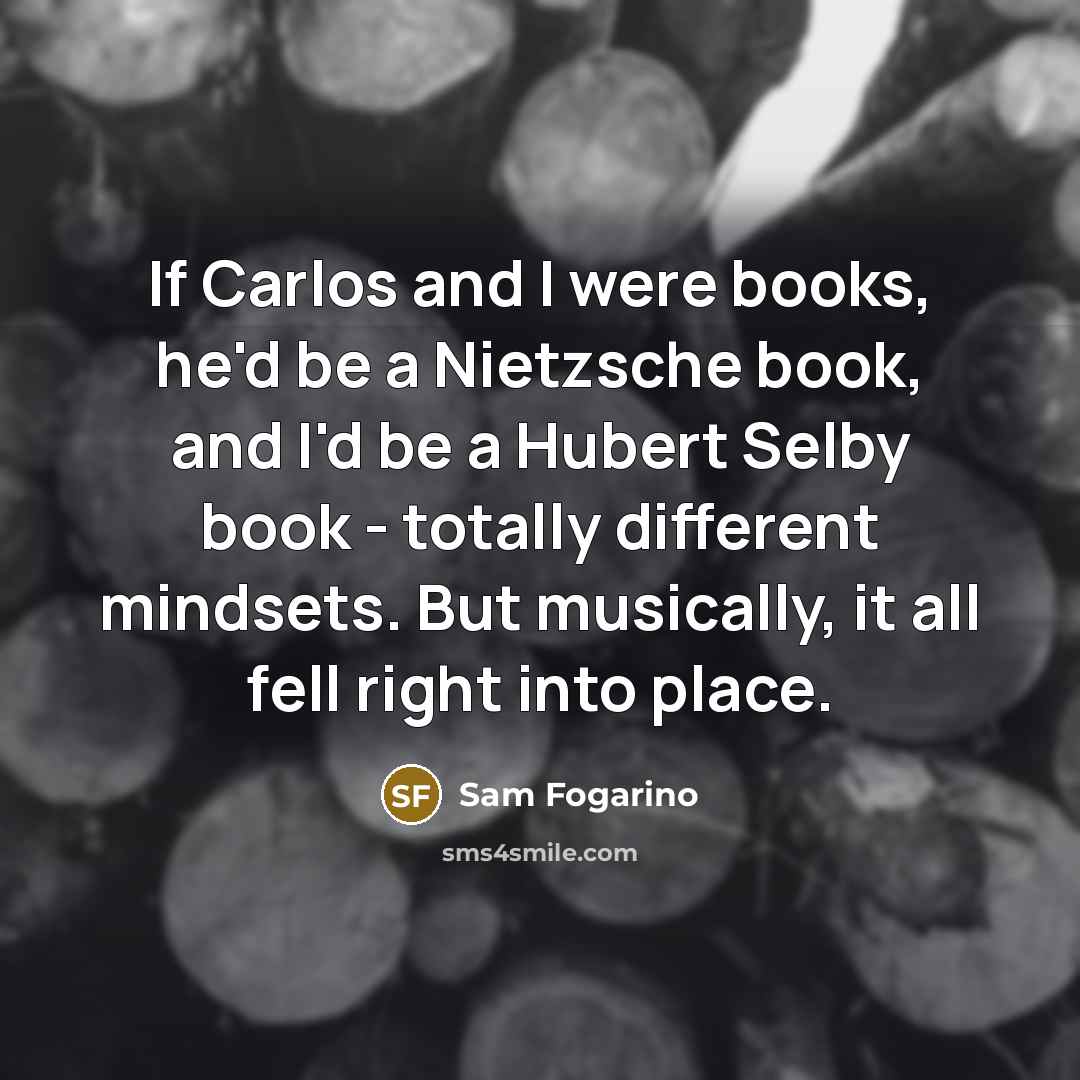 “If Carlos and I were books, he'd be a Nietzsche…” quote by Sam Fogarino