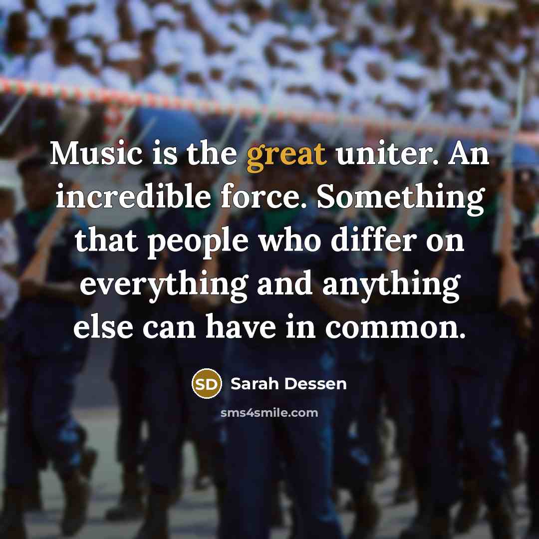 “Music is the great uniter. An incredible force. Something that…” quote by Sarah Dessen