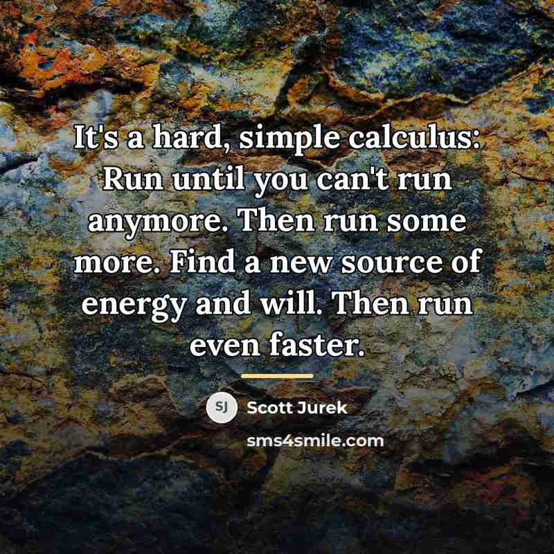 “It's a hard, simple calculus: Run until you can't run…” quote by Scott Jurek