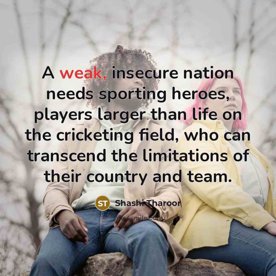 “A weak, insecure nation needs sporting heroes, players larger than…” quote by Shashi Tharoor