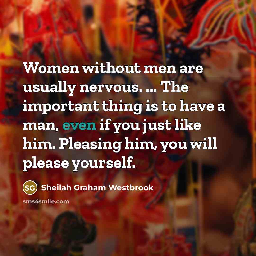 “Women without men are usually nervous. ... The important thing…” quote by Sheilah Graham Westbrook