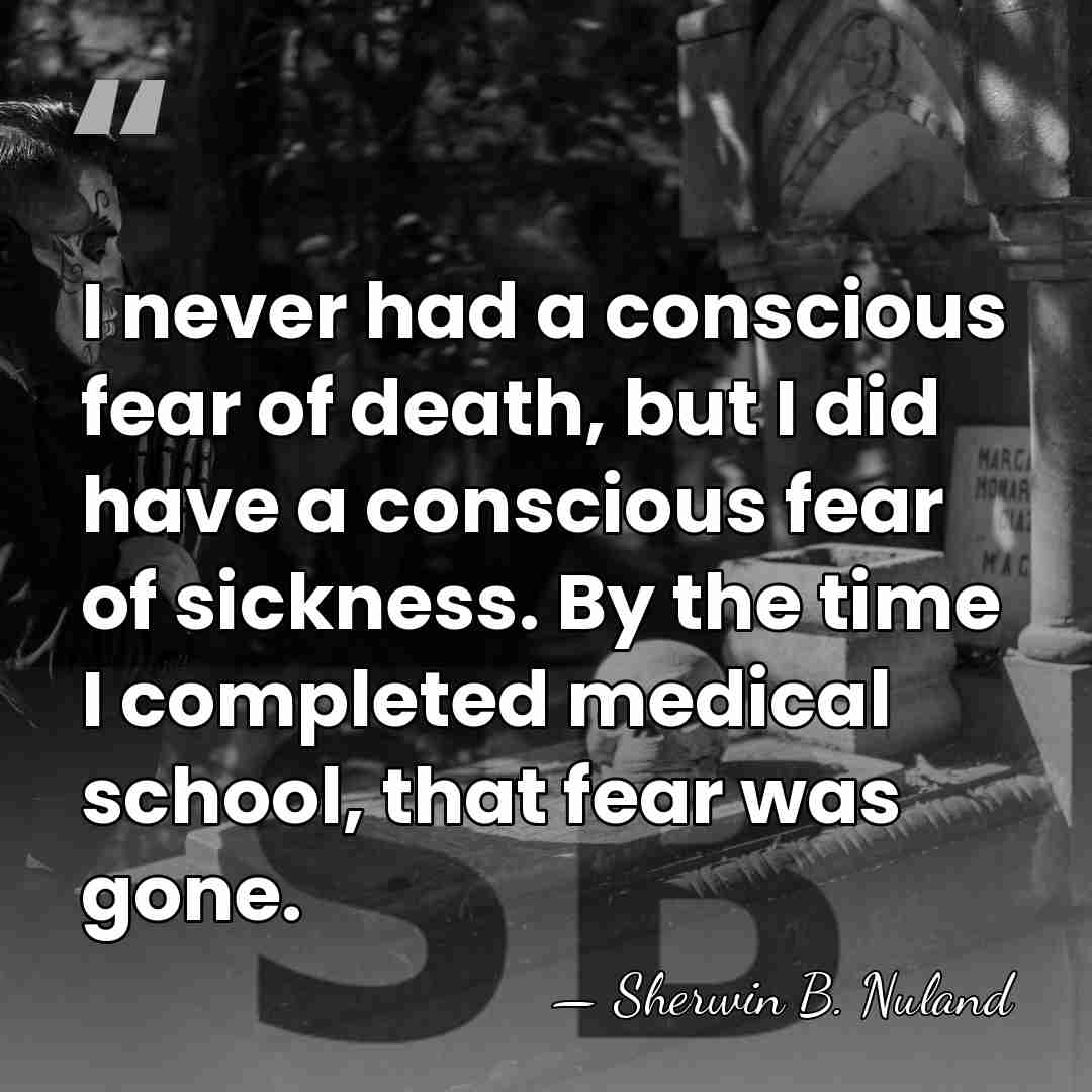 I never had a conscious fear of death, but I did have&hellip; - Sherwin B. Nuland
