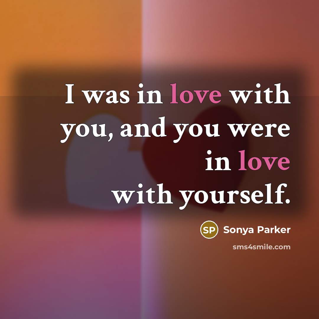 “I was in love with you, and you were in…” quote by Sonya Parker