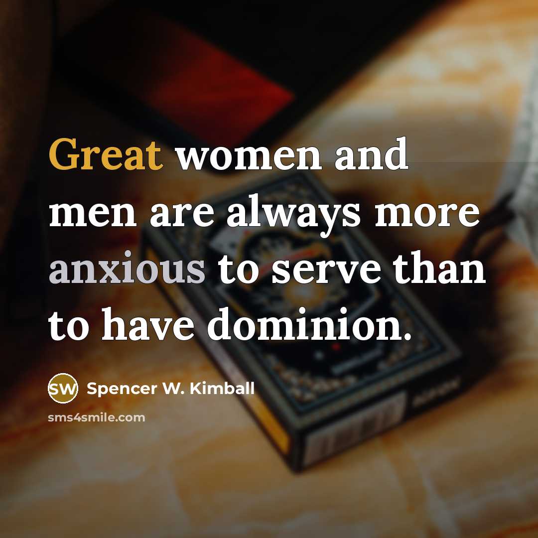 “Great women and men are always more anxious to serve…” quote by Spencer W. Kimball
