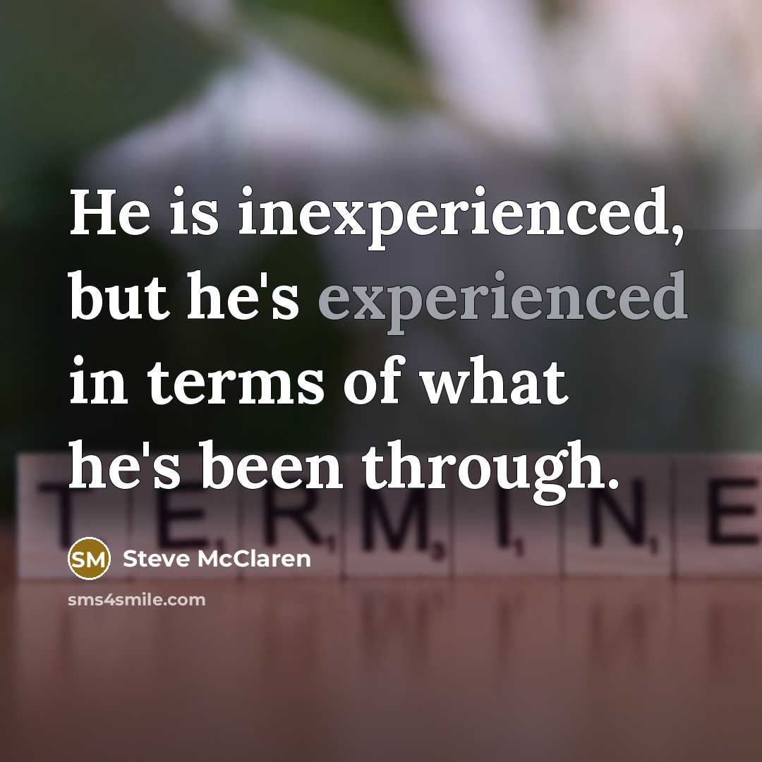 “He is inexperienced, but he's experienced in terms of what…” quote by Steve McClaren