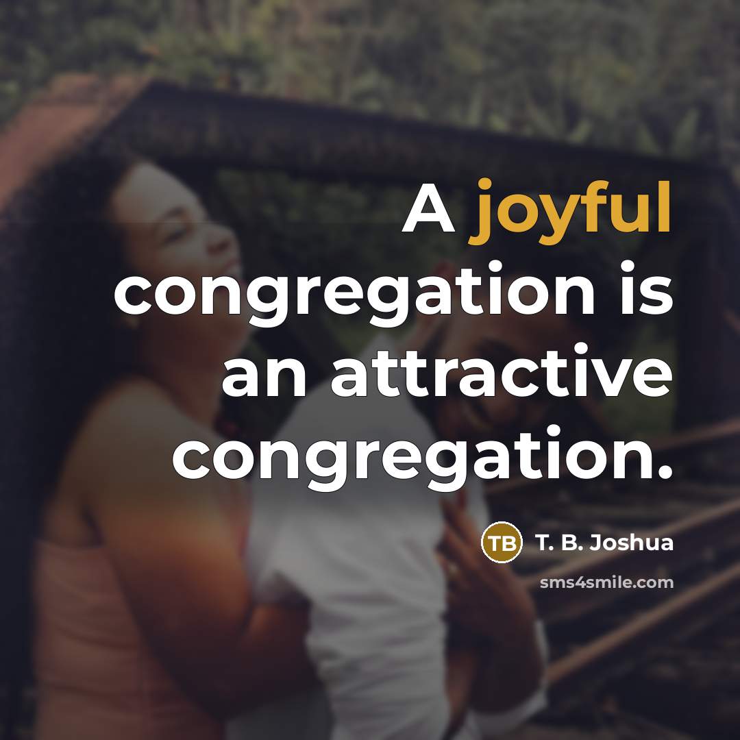 “A joyful congregation is an attractive congregation.…” quote by T. B. Joshua