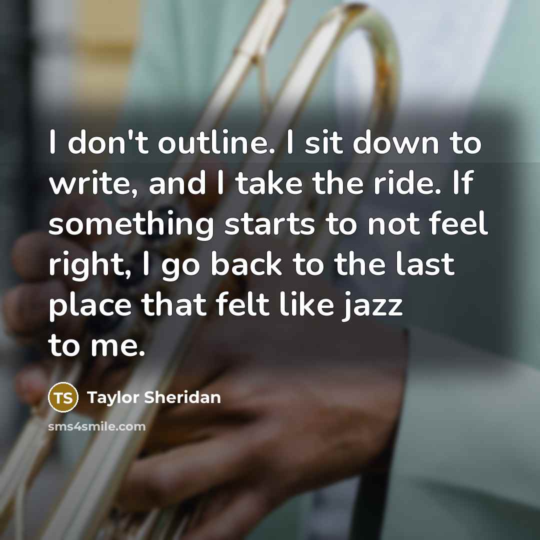 “I don't outline. I sit down to write, and I…” quote by Taylor Sheridan
