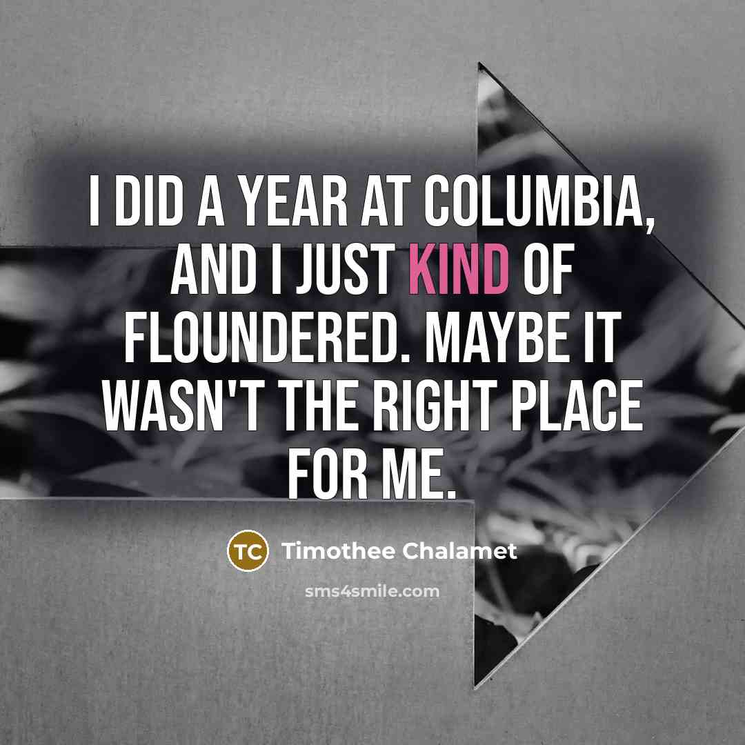 “I did a year at Columbia, and I just kind…” quote by Timothee Chalamet
