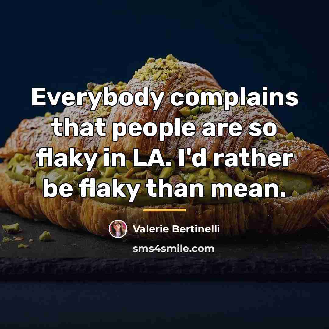 “Everybody complains that people are so flaky in LA. I'd…” quote by Valerie Bertinelli