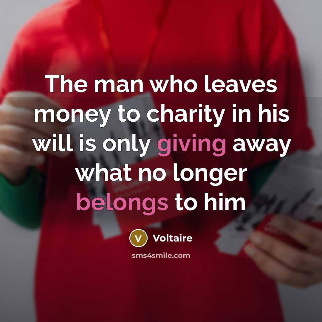 “The man who leaves money to charity in his will…” quote by Voltaire