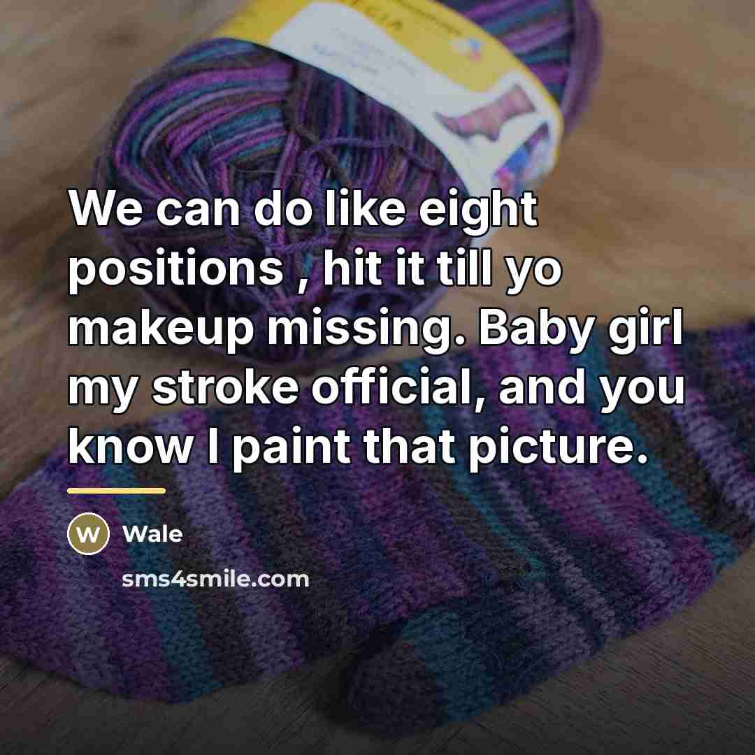 “We can do like eight positions , hit it till…” quote by Wale