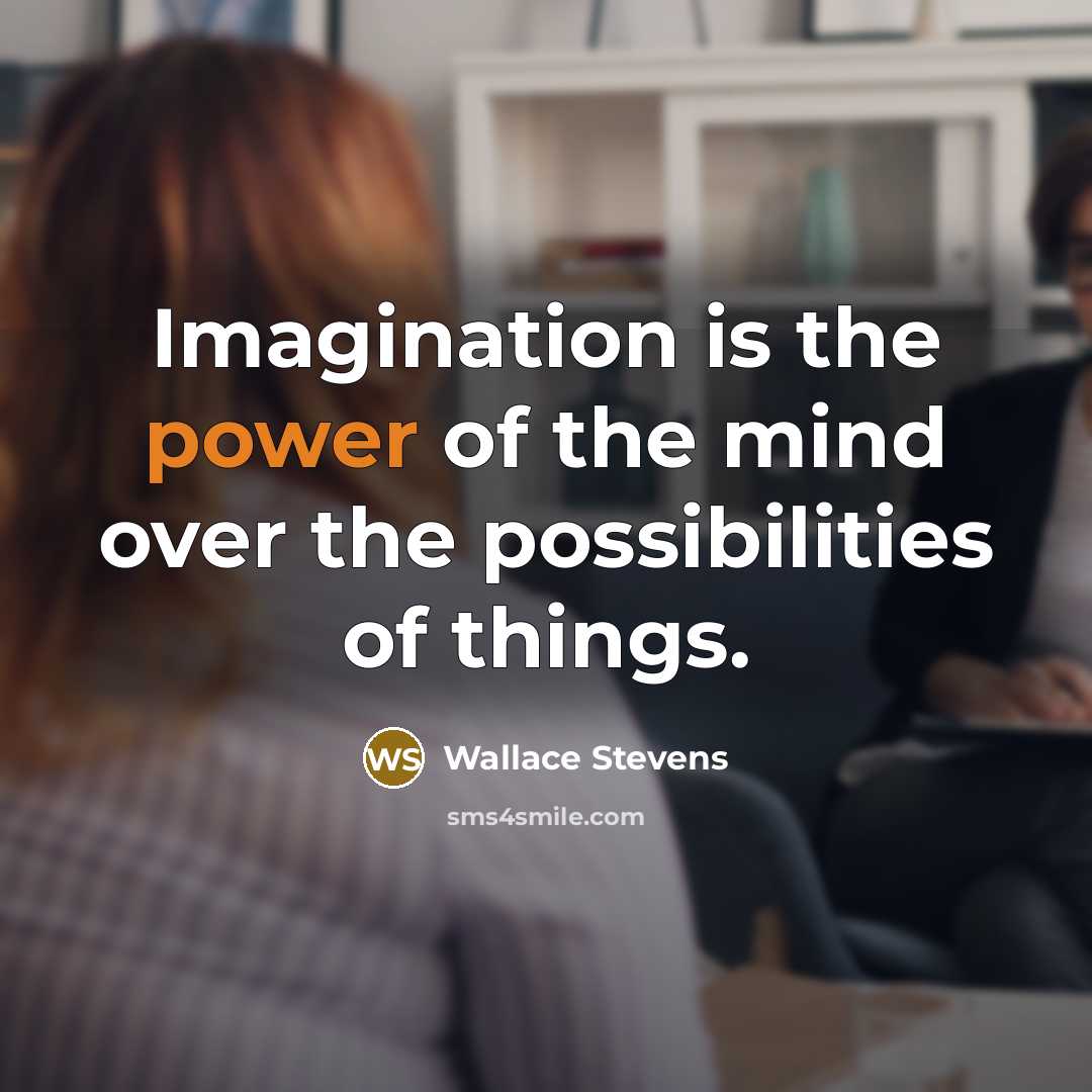 “Imagination is the power of the mind over the possibilities…” quote by Wallace Stevens