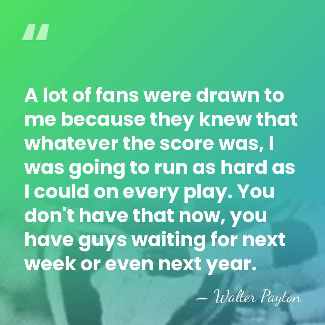 A lot of fans were drawn to me because they knew that&hellip; - Walter Payton