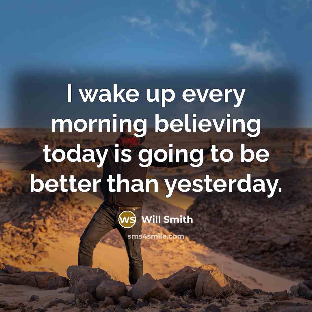 “I wake up every morning believing today is going to…” quote by Will Smith