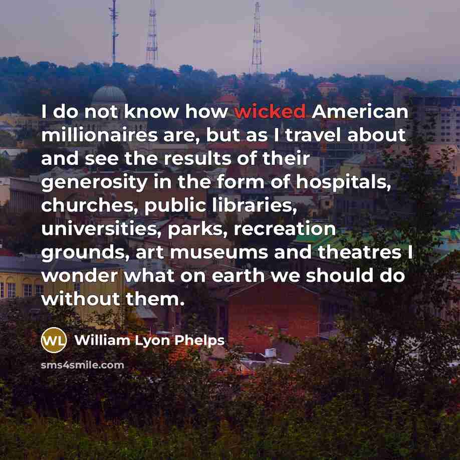 “I do not know how wicked American millionaires are, but…” quote by William Lyon Phelps