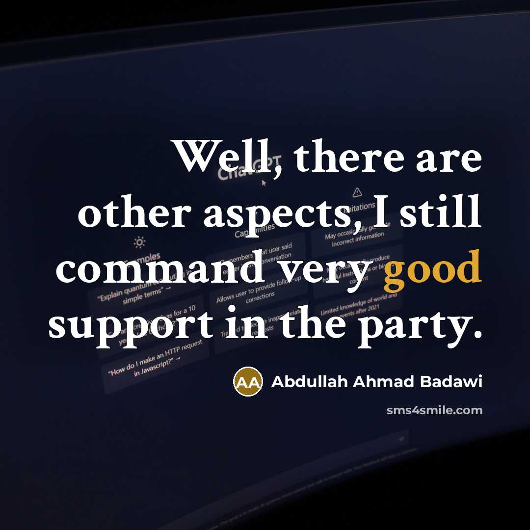 “Well, there are other aspects, I still command very good…” quote by Abdullah Ahmad Badawi