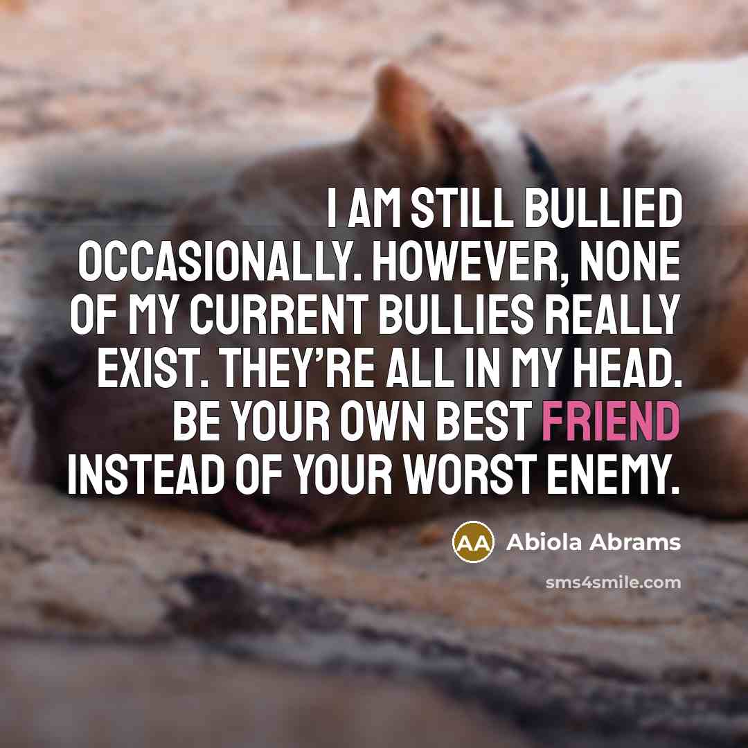 “I am still bullied occasionally. However, none of my current…” quote by Abiola Abrams