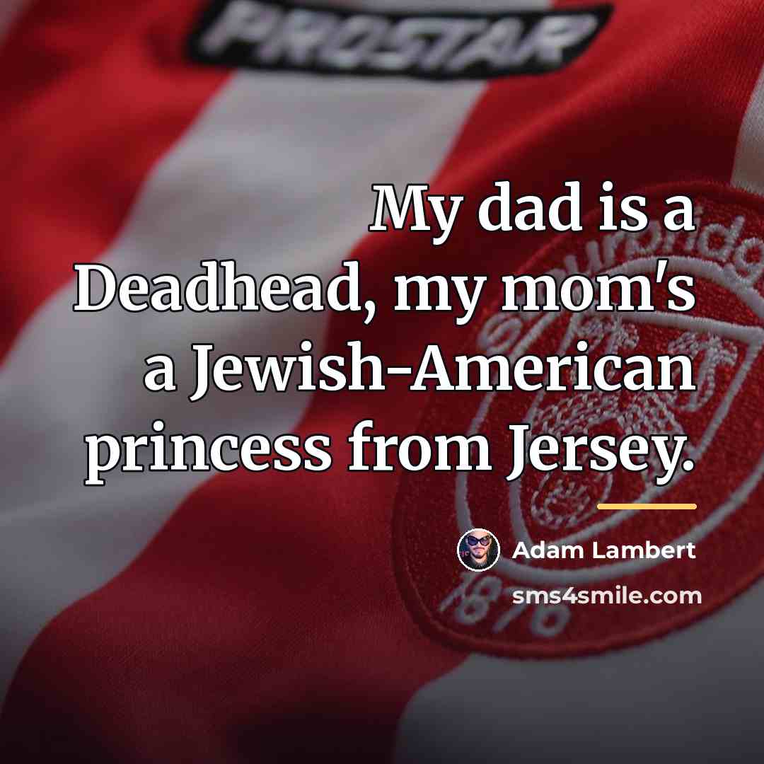 “My dad is a Deadhead, my mom's a Jewish-American princess…” quote by Adam Lambert