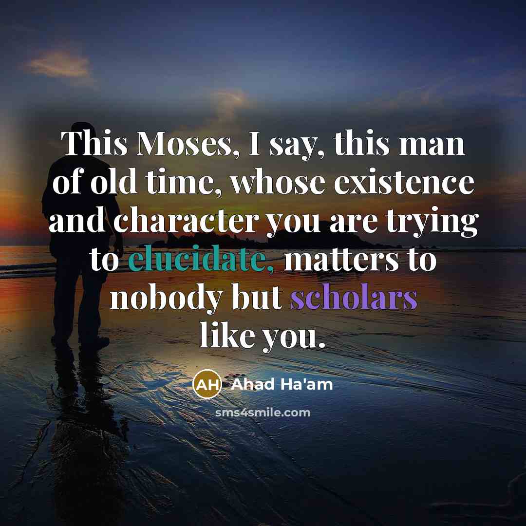 “This Moses, I say, this man of old time, whose…” quote by Ahad Ha'am