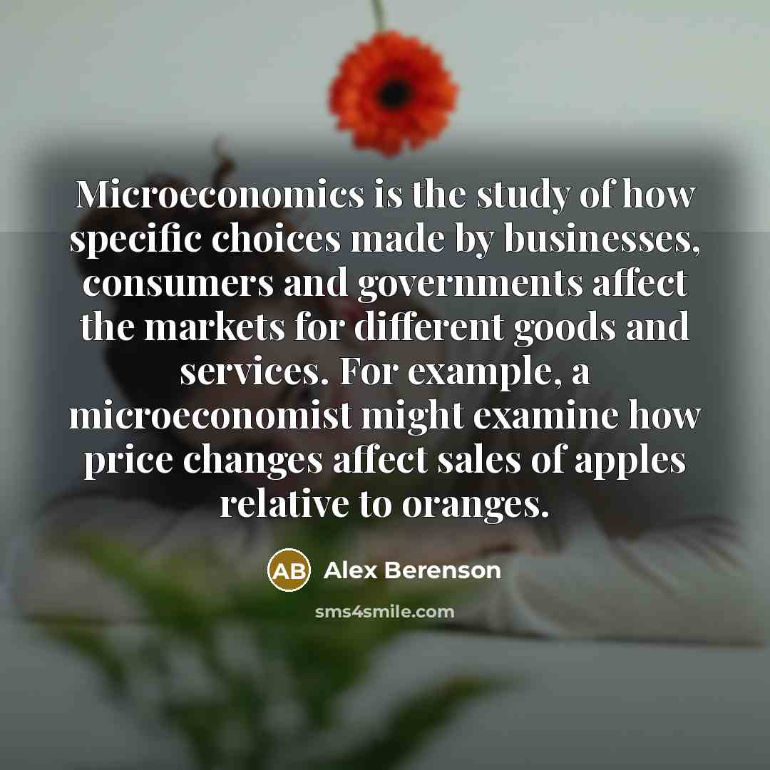 “Microeconomics is the study of how specific choices made by…” quote by Alex Berenson
