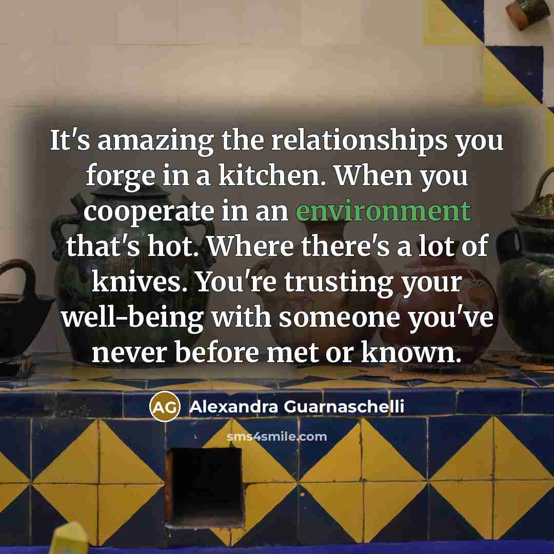“It's amazing the relationships you forge in a kitchen. When…” quote by Alexandra Guarnaschelli