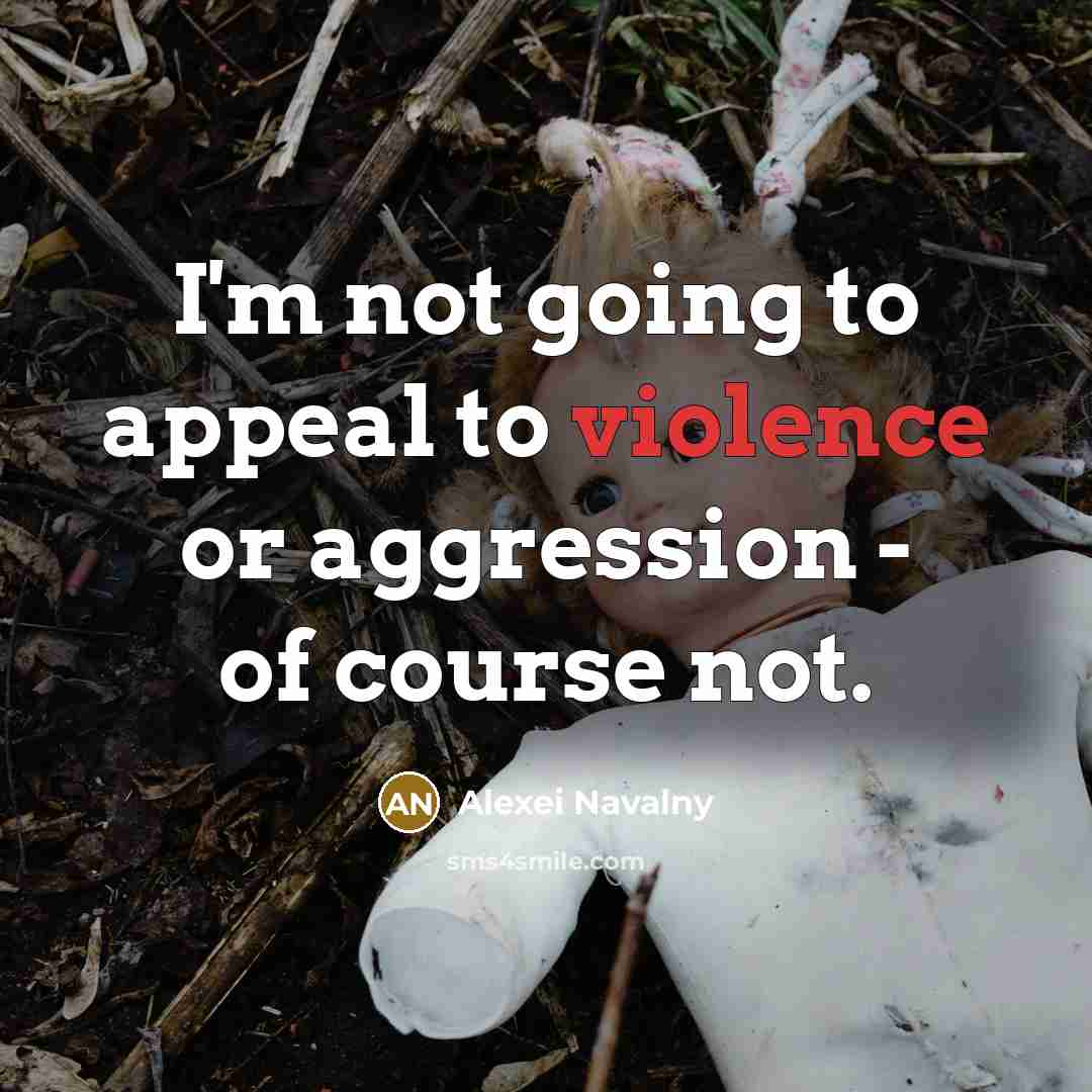 “I'm not going to appeal to violence or aggression -…” quote by Alexei Navalny
