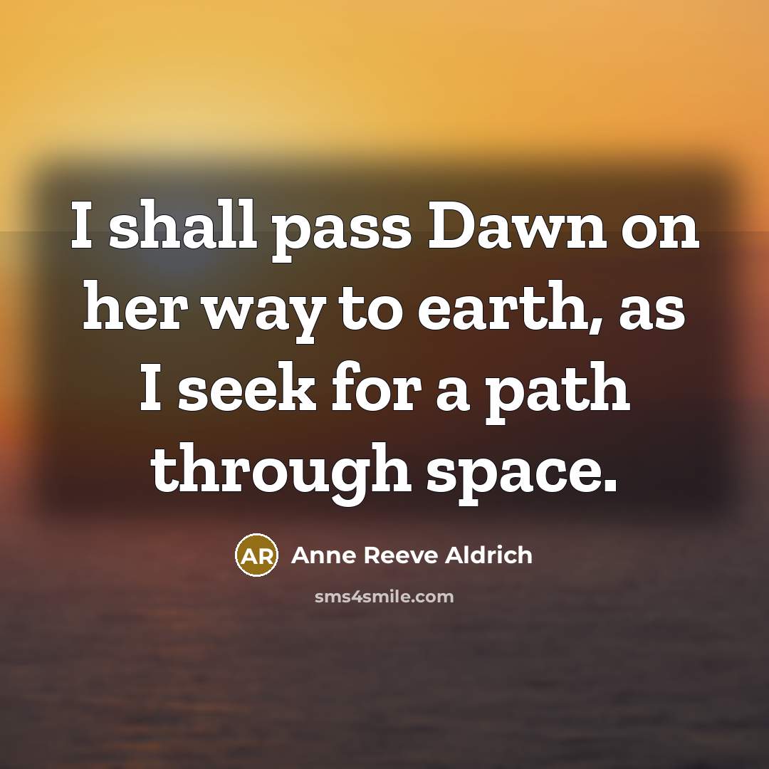 “I shall pass Dawn on her way to earth, as…” quote by Anne Reeve Aldrich