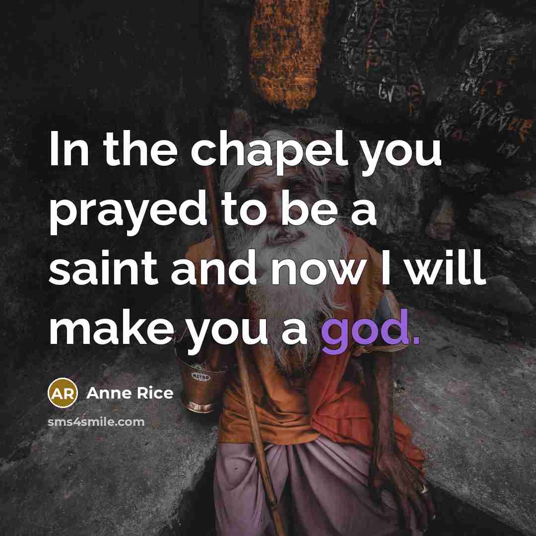 “In the chapel you prayed to be a saint and…” quote by Anne Rice