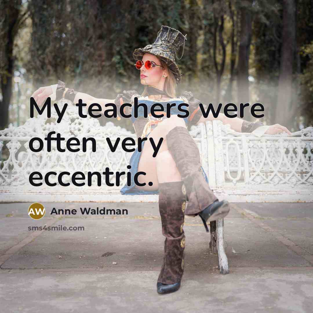 “My teachers were often very eccentric.…” quote by Anne Waldman