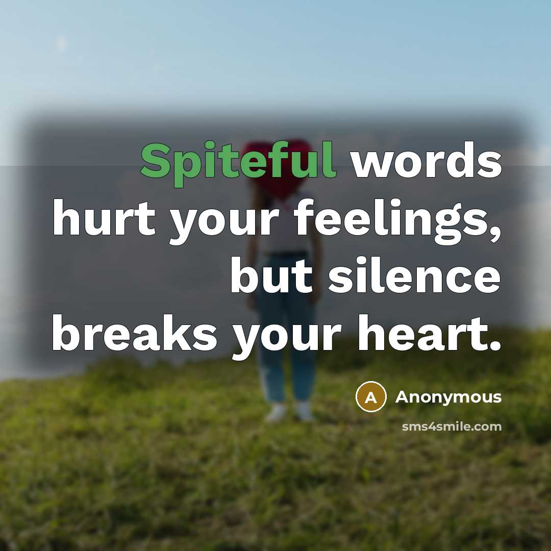 “Spiteful words hurt your feelings, but silence breaks your heart.…” quote by Anonymous