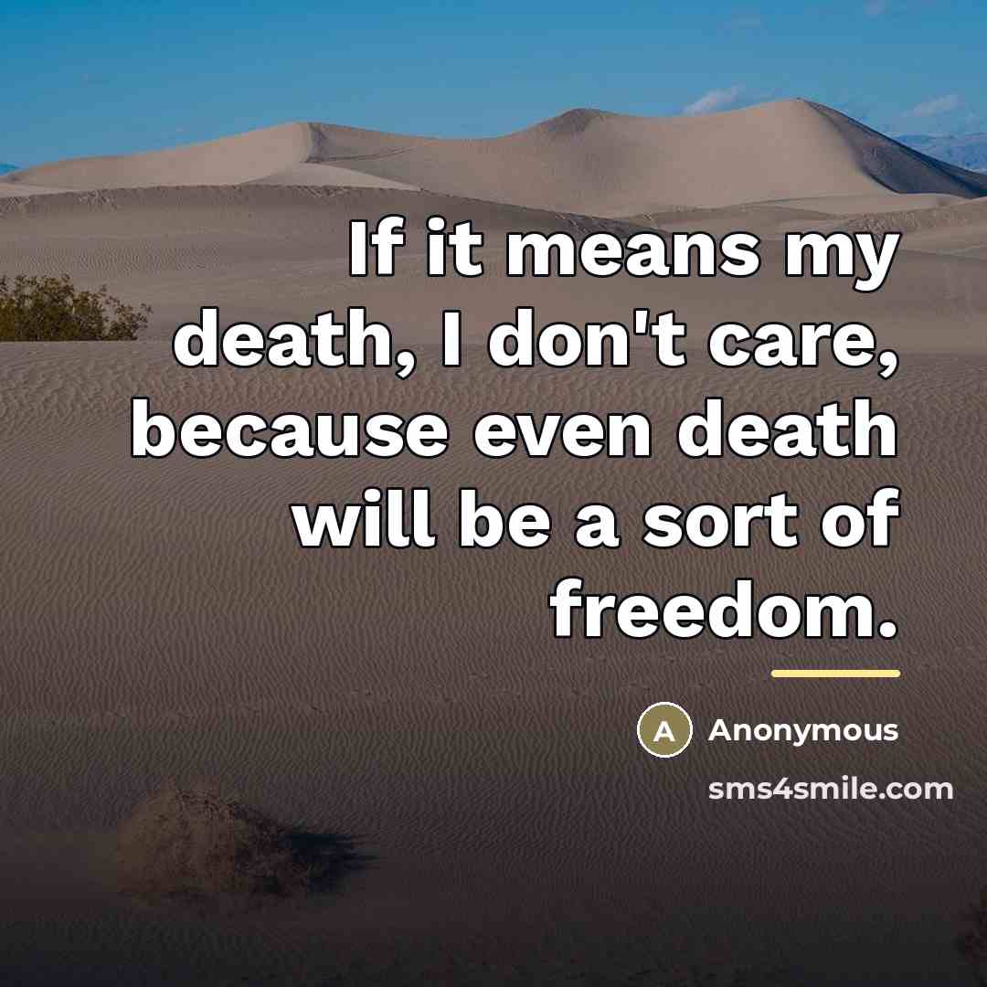 “If it means my death, I don't care, because even…” quote by Anonymous