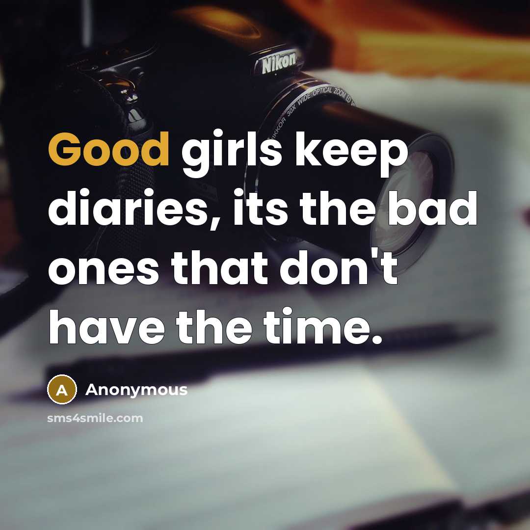 “Good girls keep diaries, its the bad ones that don't…” quote by Anonymous