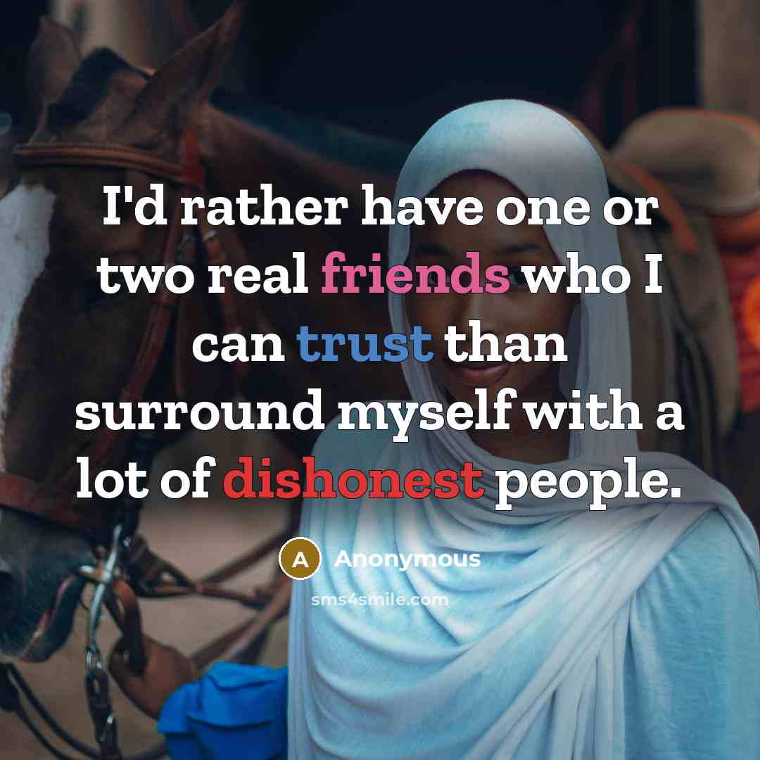 “I'd rather have one or two real friends who I can trust than surround myself with a lot of dishonest people.” quote by Anonymous