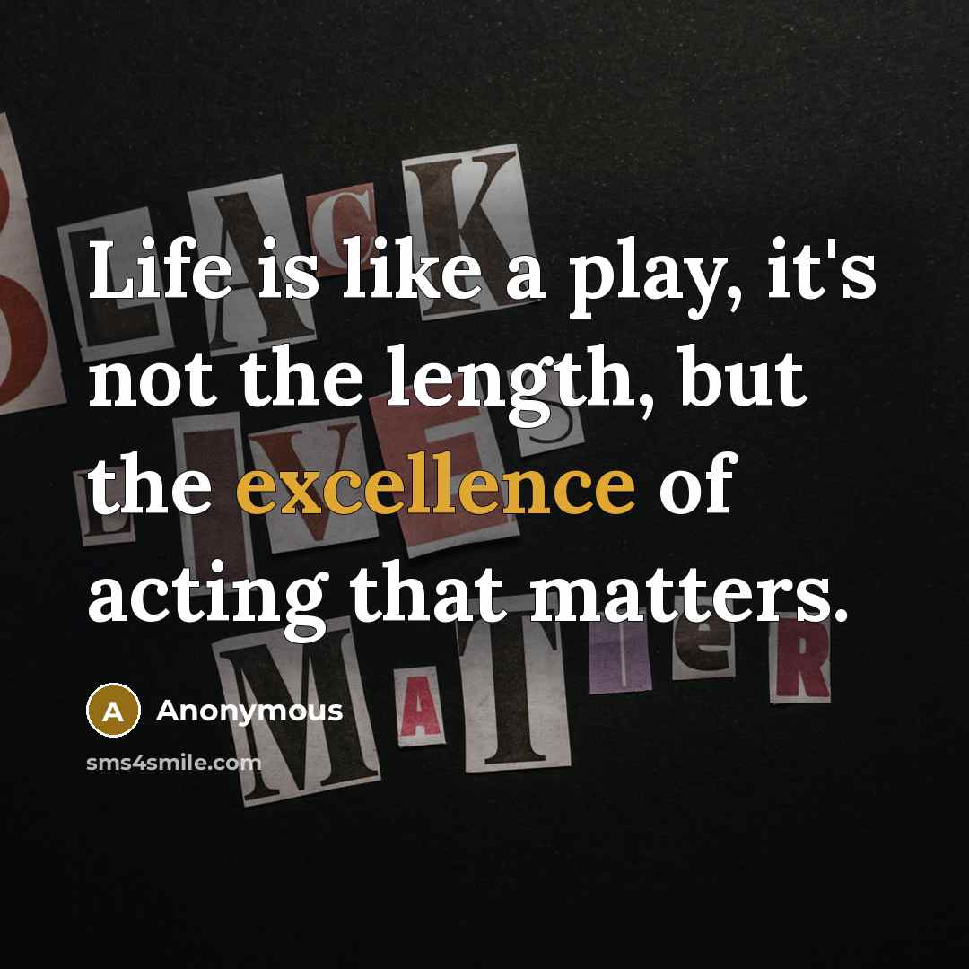 “Life is like a play, it's not the length, but…” quote by Anonymous