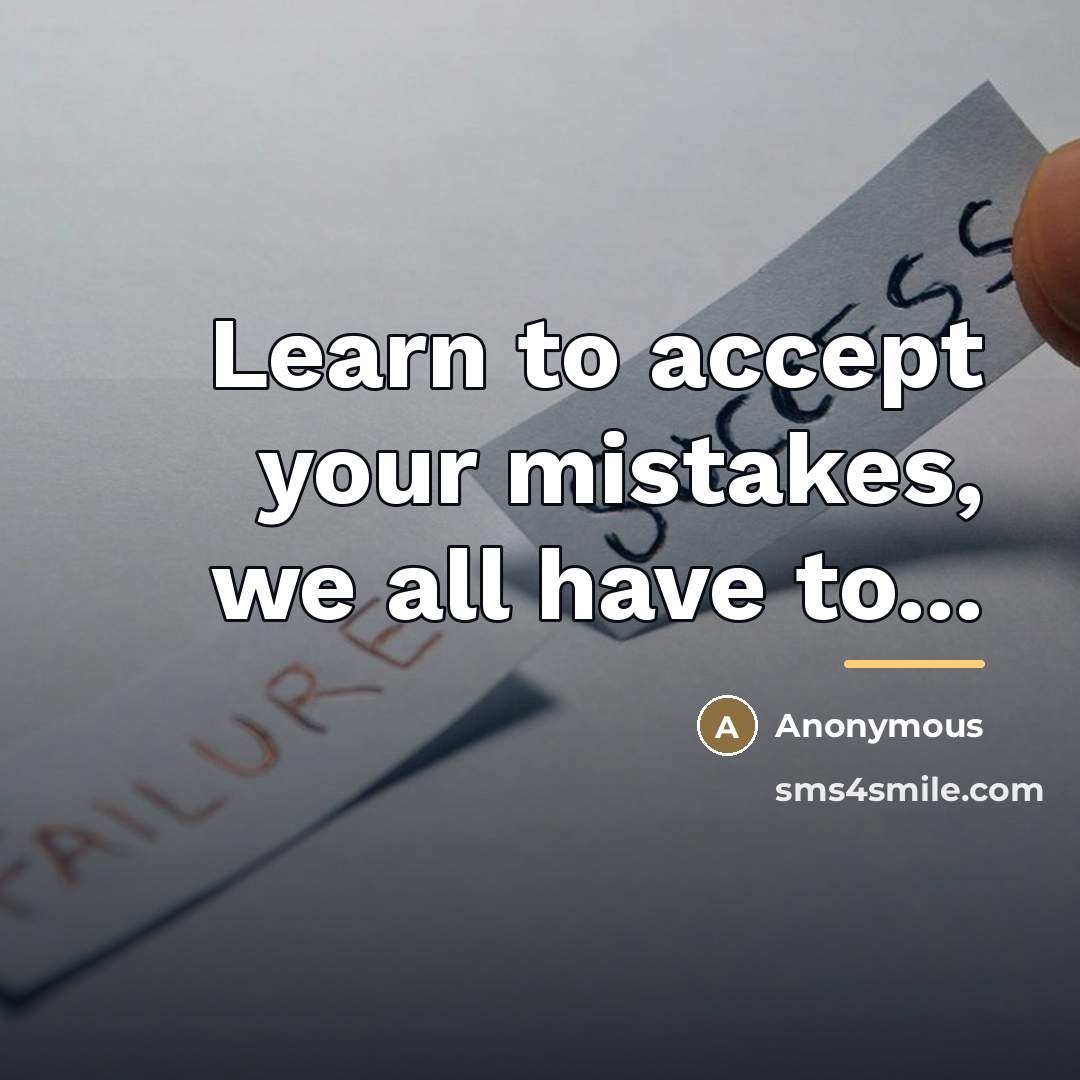 “Learn to accept your mistakes, we all have to...…” quote by Anonymous