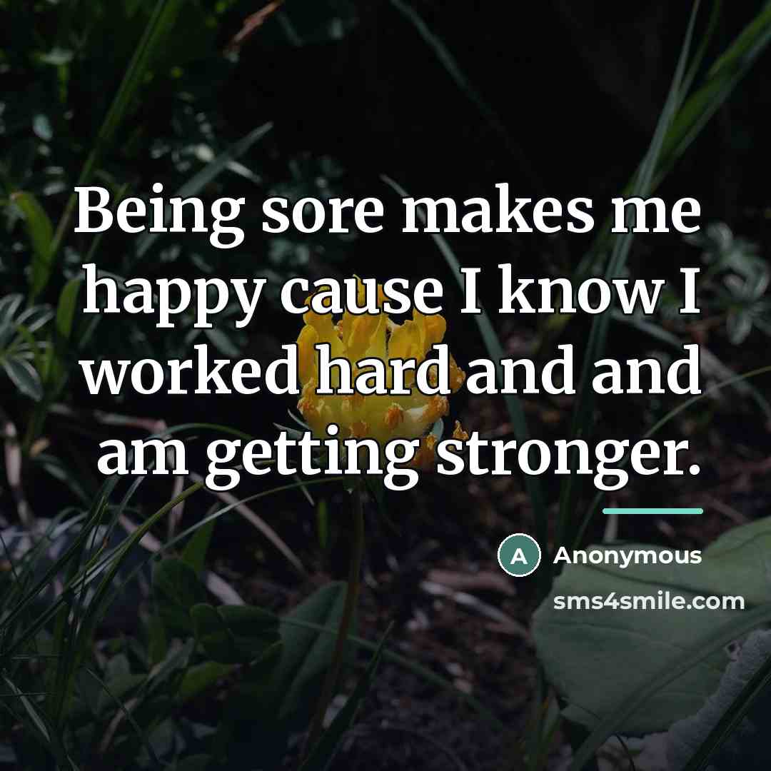 “Being sore makes me happy cause I know I worked…” quote by Anonymous