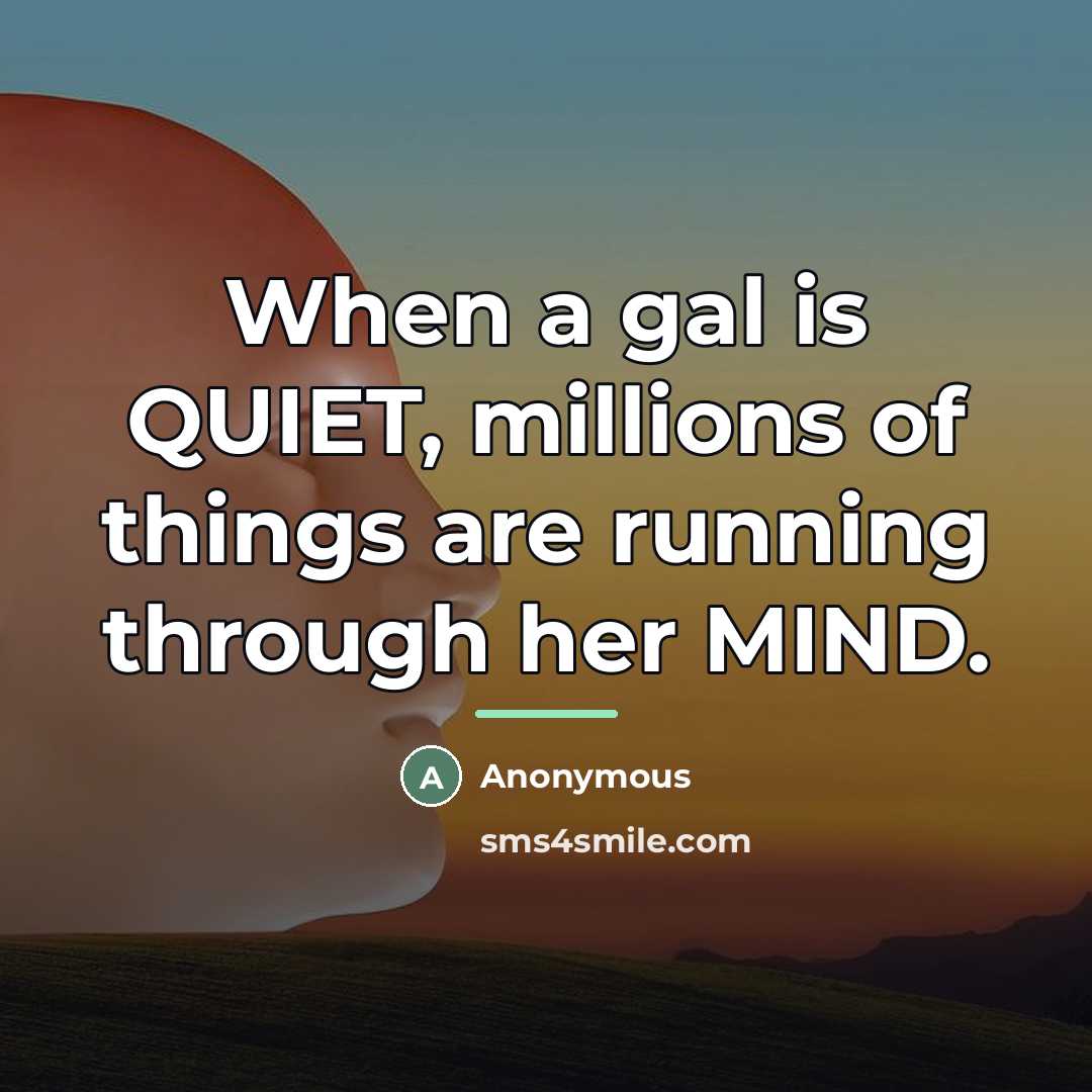 “When a gal is QUIET, millions of things are running…” quote by Anonymous