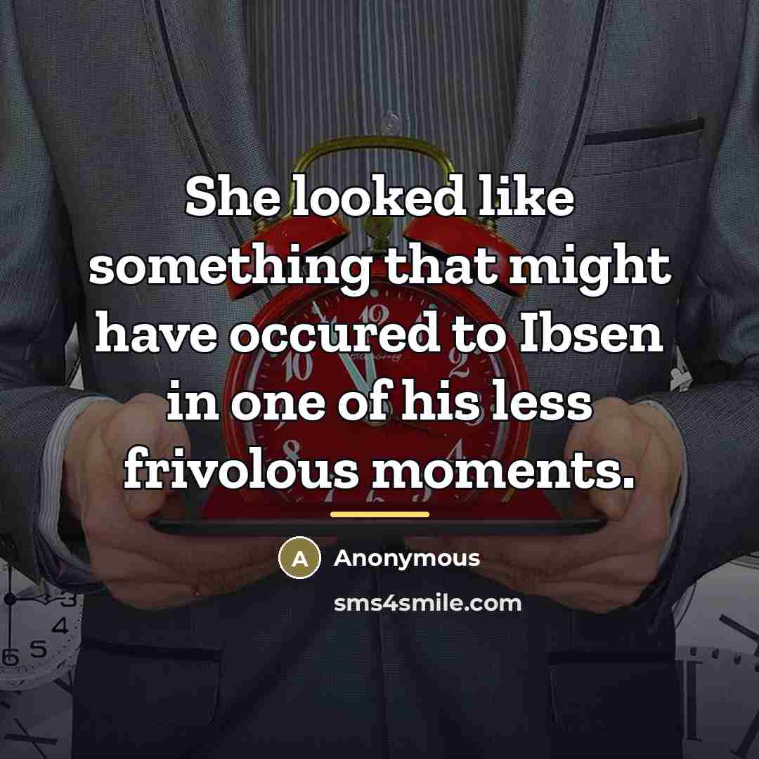“She looked like something that might have occured to Ibsen…” quote by Anonymous