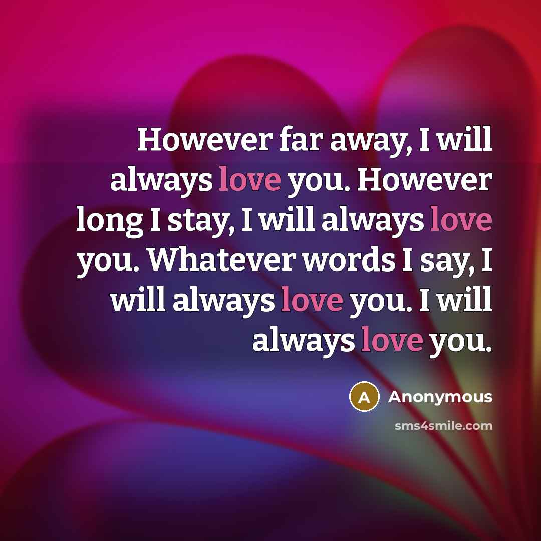 “However far away, I will always love you. However long…” quote by Anonymous