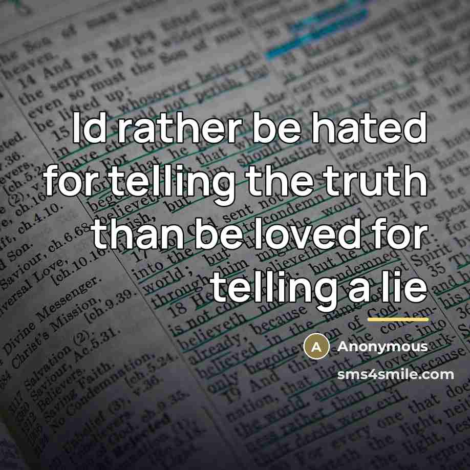 “Id rather be hated for telling the truth than be…” quote by Anonymous