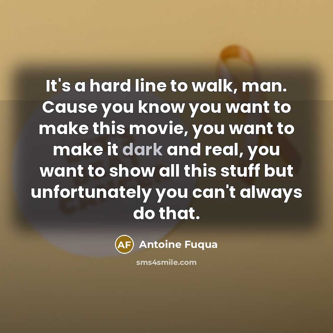 “It's a hard line to walk, man. Cause you know…” quote by Antoine Fuqua