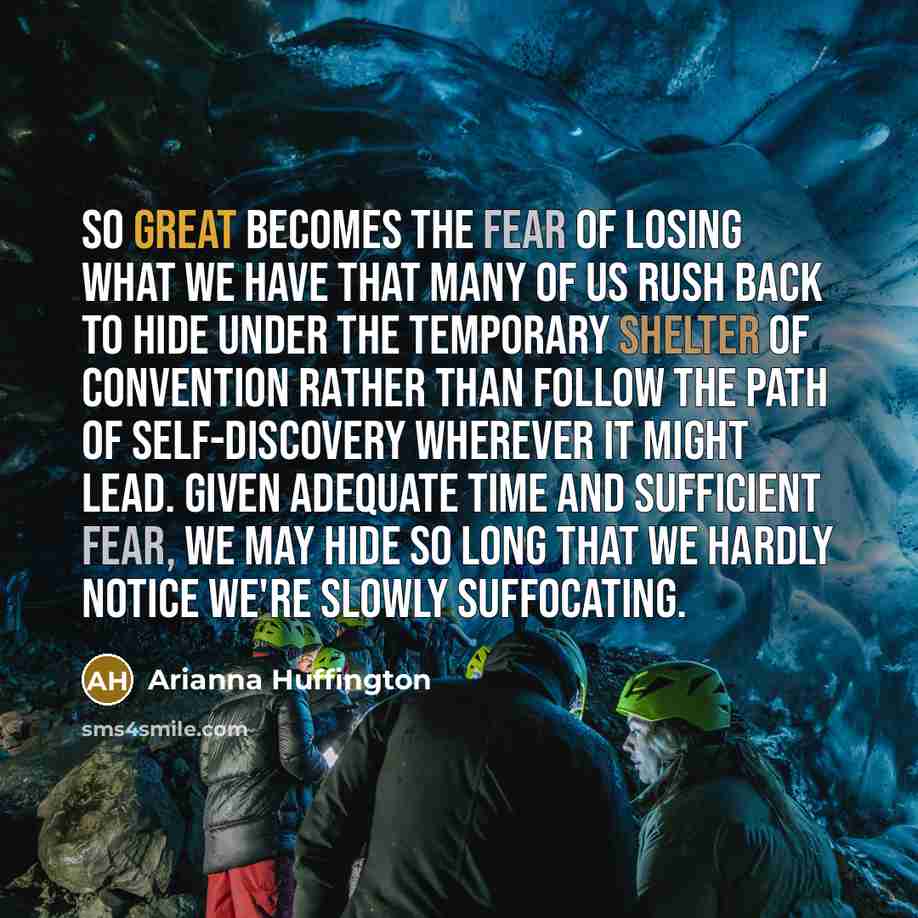 “So great becomes the fear of losing what we have…” quote by Arianna Huffington