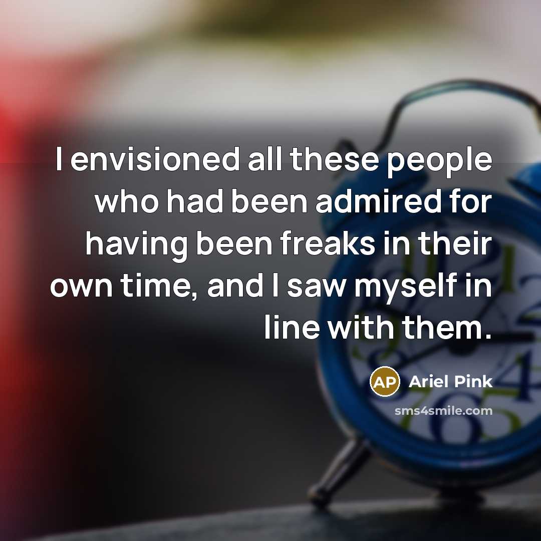 “I envisioned all these people who had been admired for…” quote by Ariel Pink