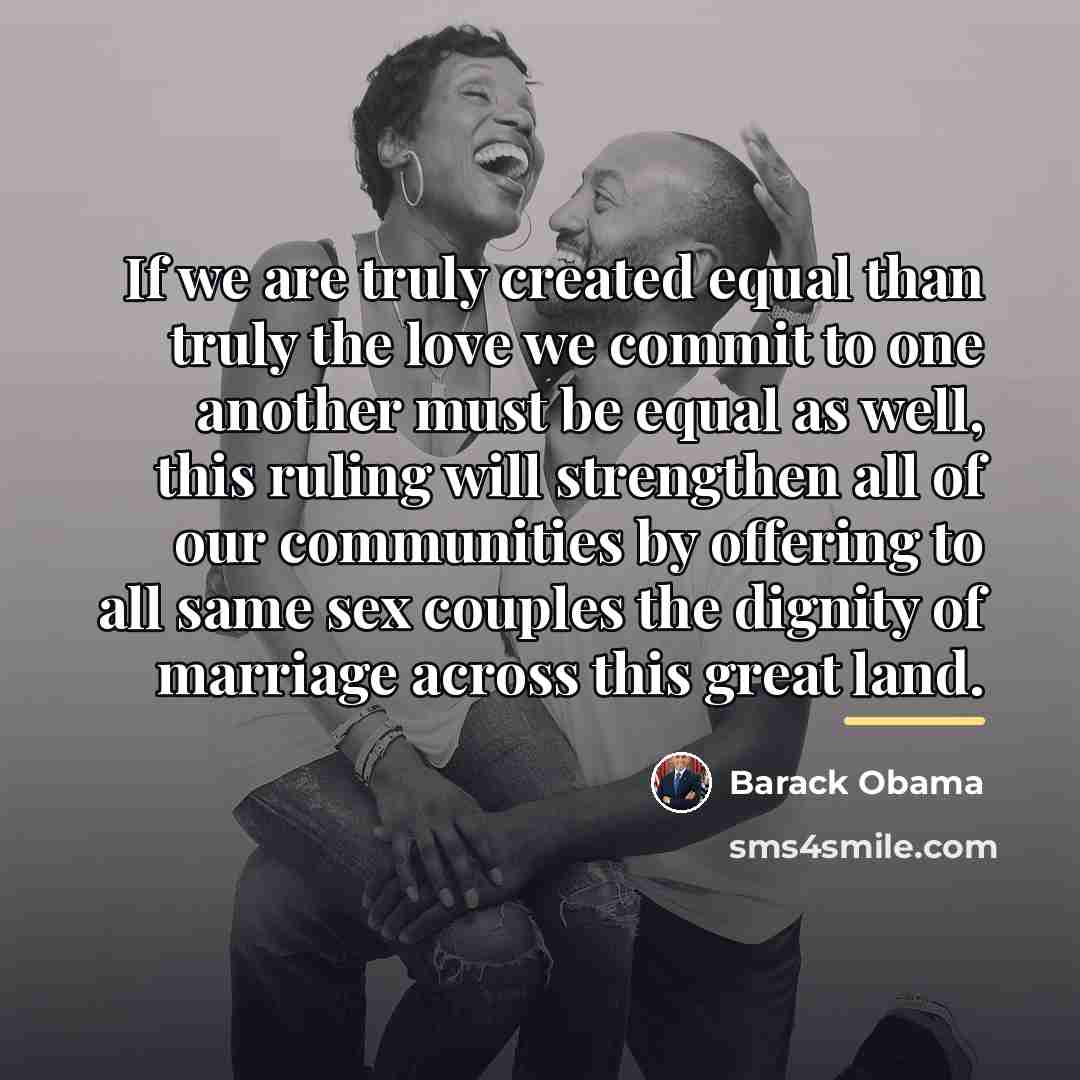 “If we are truly created equal than truly the love…” quote by Barack Obama