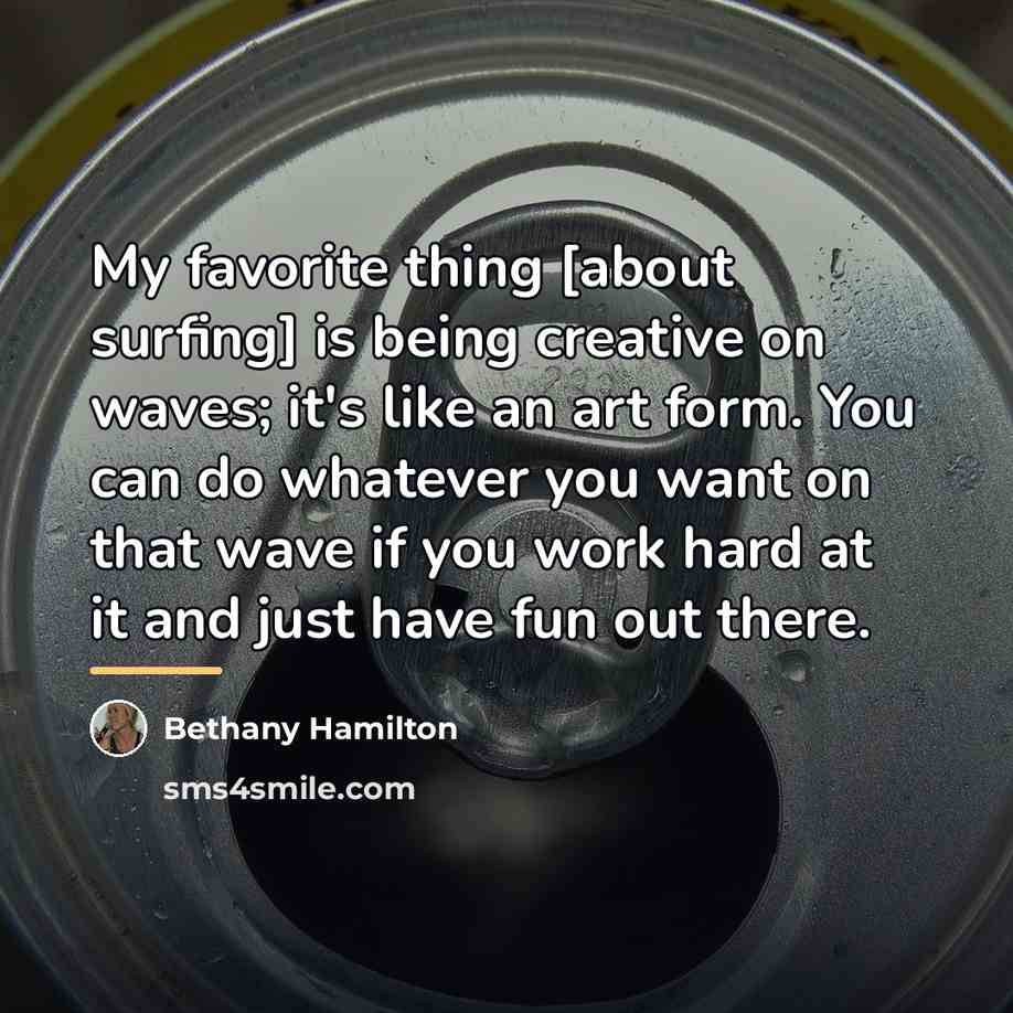 “My favorite thing [about surfing] is being creative on waves;…” quote by Bethany Hamilton