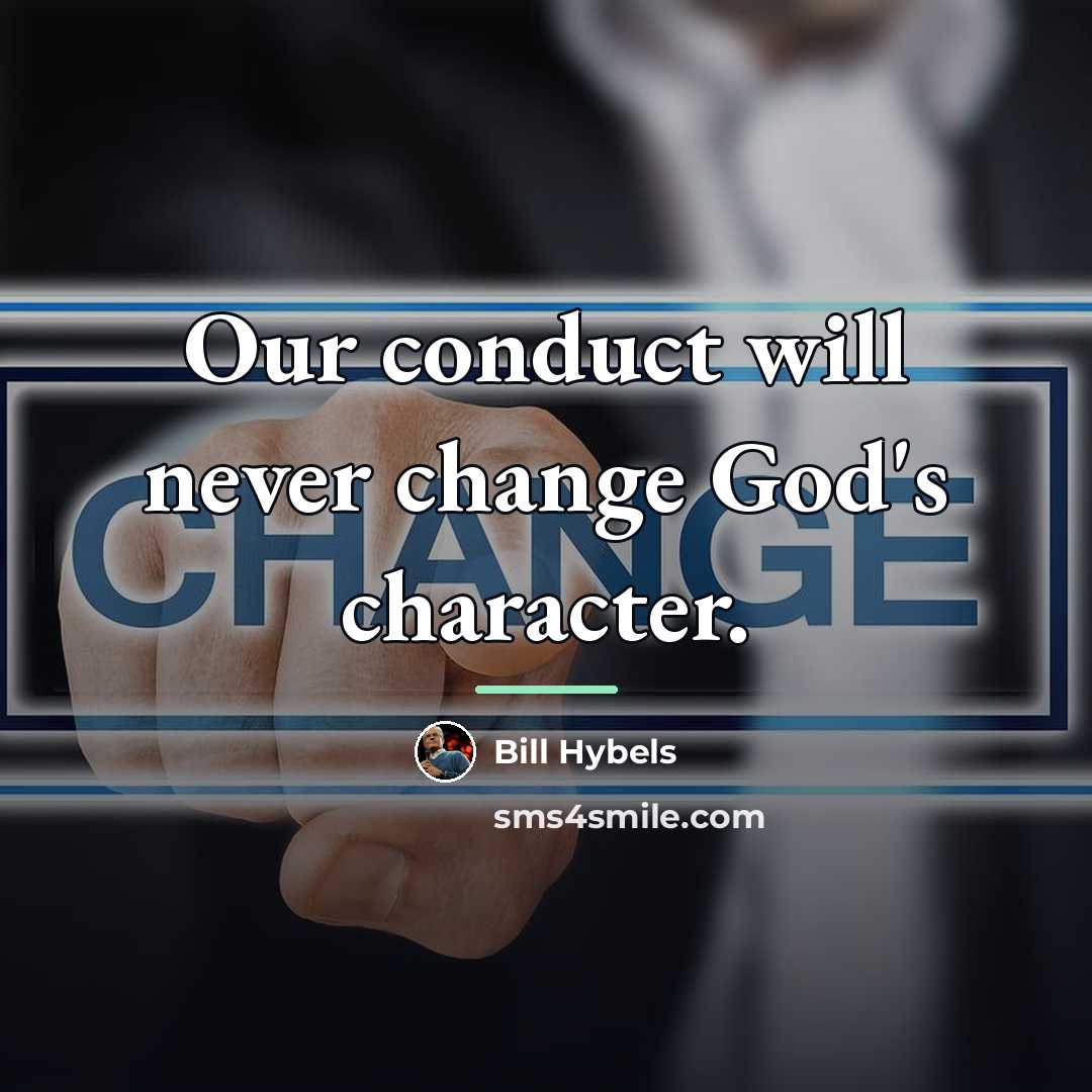 “Our conduct will never change God's character.…” quote by Bill Hybels