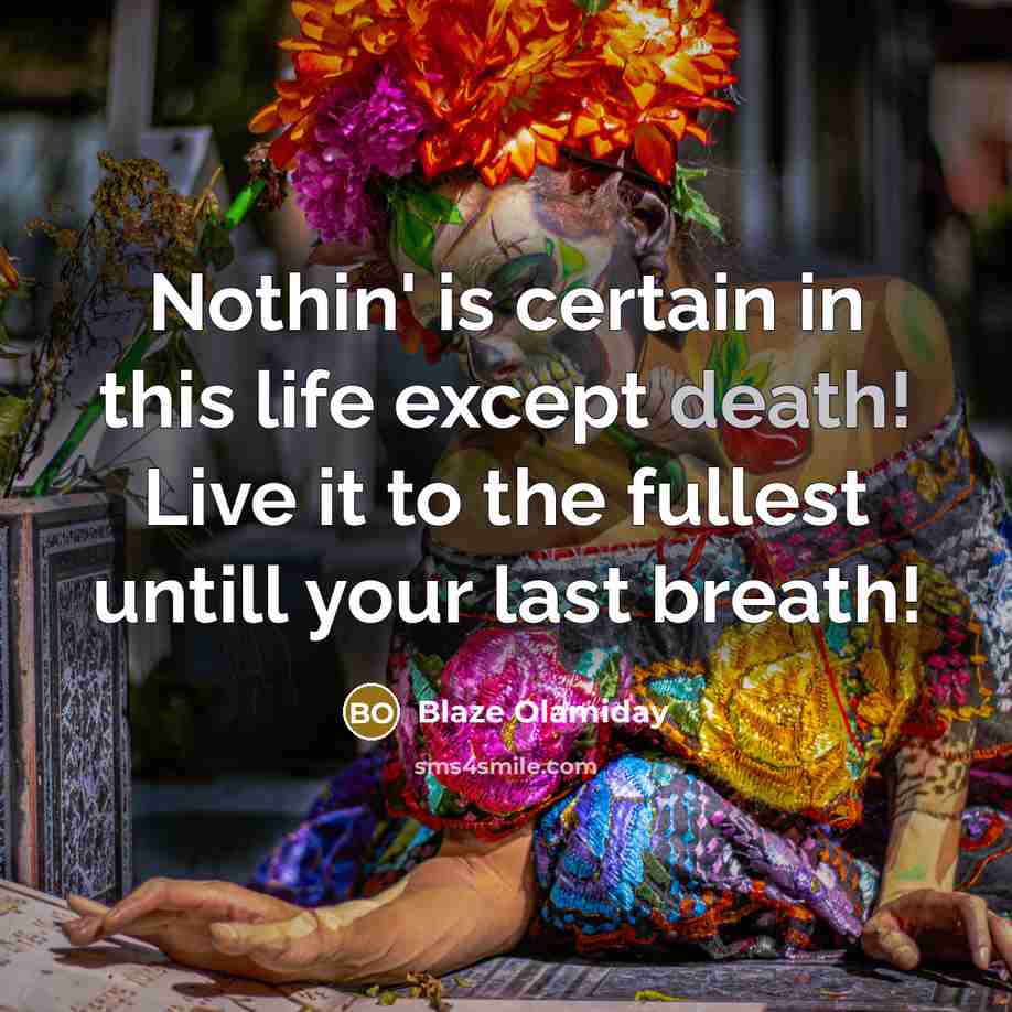 “Nothin' is certain in this life except death! Live it…” quote by Blaze Olamiday