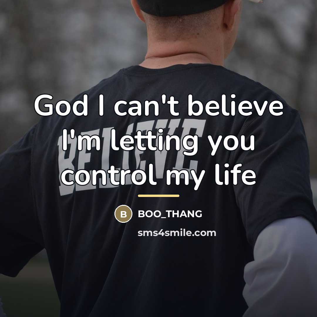 “God I can't believe I'm letting you control my life…” quote by BOO_THANG