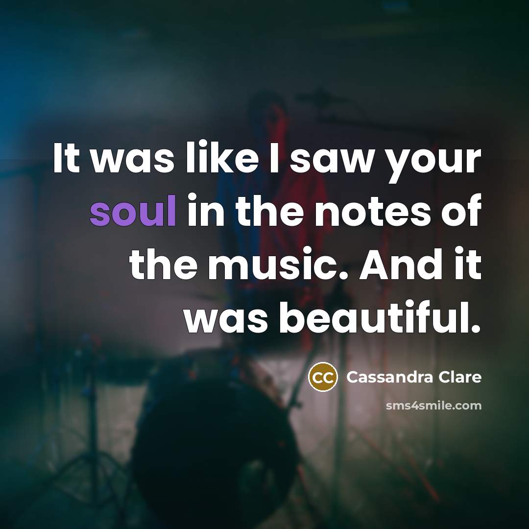 “It was like I saw your soul in the notes…” quote by Cassandra Clare